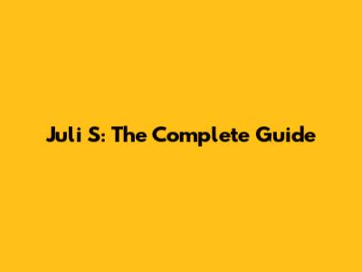 Juli S: The Complete Guide