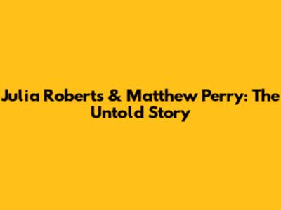 Julia Roberts & Matthew Perry: The Untold Story