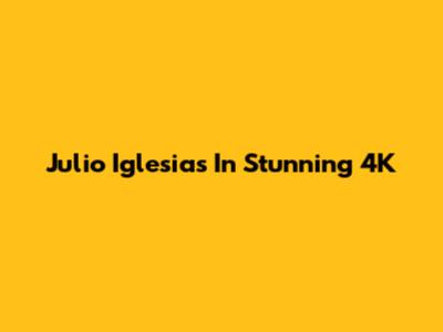 Julio Iglesias In Stunning 4K