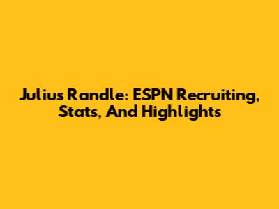 Julius Randle: ESPN Recruiting, Stats, And Highlights