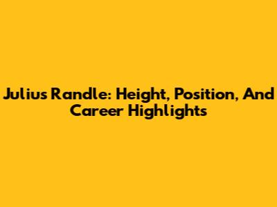 Julius Randle: Height, Position, And Career Highlights