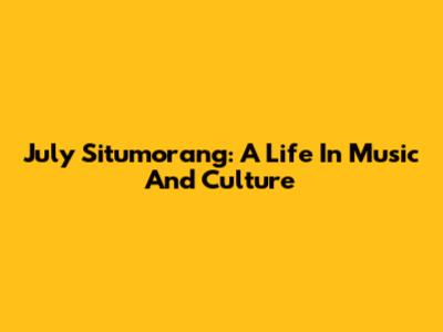 July Situmorang: A Life In Music And Culture