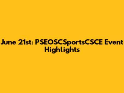 June 21st: PSEOSCSportsCSCE Event Highlights