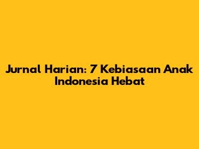 Jurnal Harian: 7 Kebiasaan Anak Indonesia Hebat
