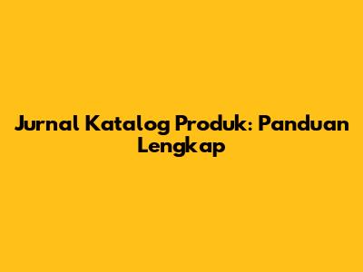 Jurnal Katalog Produk: Panduan Lengkap