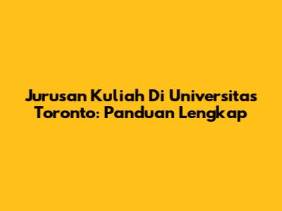 Jurusan Kuliah Di Universitas Toronto: Panduan Lengkap