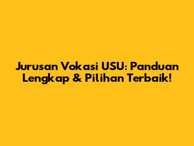 Jurusan Vokasi USU: Panduan Lengkap & Pilihan Terbaik!