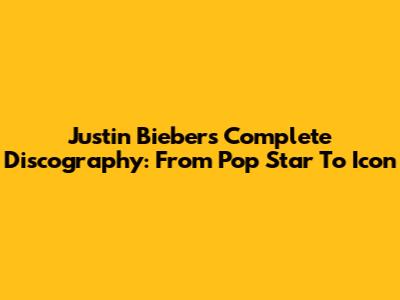 Justin Bieber's Complete Discography: From Pop Star To Icon