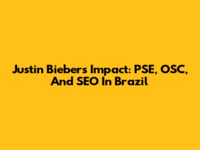 Justin Bieber's Impact: PSE, OSC, And SEO In Brazil