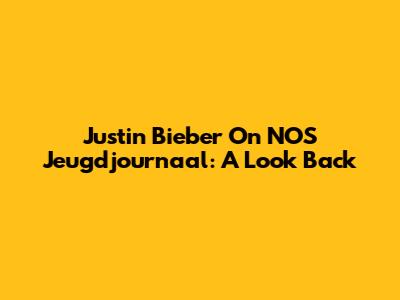 Justin Bieber On NOS Jeugdjournaal: A Look Back