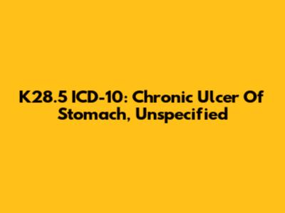K28.5 ICD-10: Chronic Ulcer Of Stomach, Unspecified