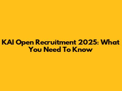 KAI Open Recruitment 2025: What You Need To Know