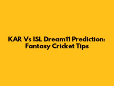 KAR Vs ISL Dream11 Prediction: Fantasy Cricket Tips