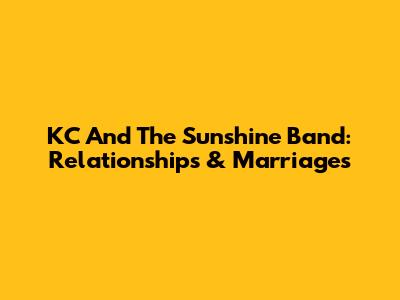 KC And The Sunshine Band: Relationships & Marriages