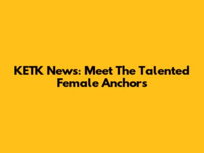 KETK News: Meet The Talented Female Anchors