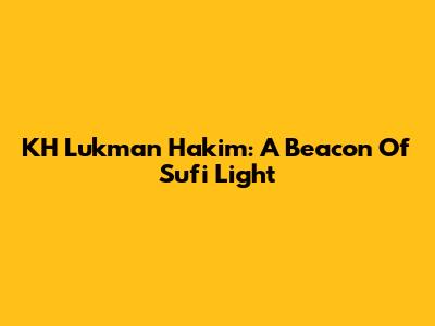 KH Lukman Hakim: A Beacon Of Sufi Light