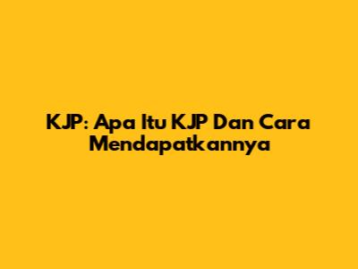 KJP: Apa Itu KJP Dan Cara Mendapatkannya