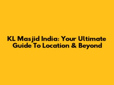 KL Masjid India: Your Ultimate Guide To Location & Beyond