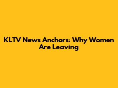 KLTV News Anchors: Why Women Are Leaving