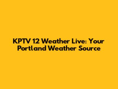 KPTV 12 Weather Live: Your Portland Weather Source