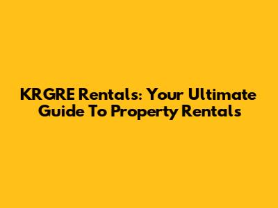 KRGRE Rentals: Your Ultimate Guide To Property Rentals