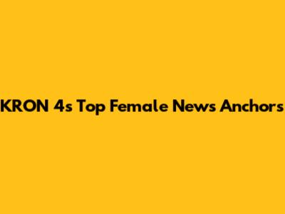 KRON 4's Top Female News Anchors