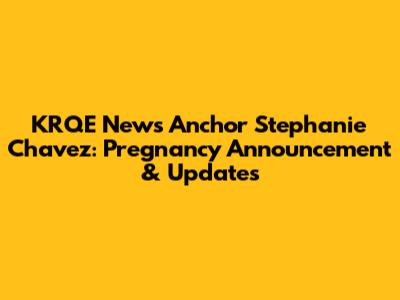KRQE News Anchor Stephanie Chavez: Pregnancy Announcement & Updates