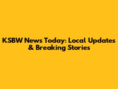 KSBW News Today: Local Updates & Breaking Stories
