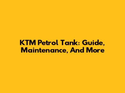 KTM Petrol Tank: Guide, Maintenance, And More