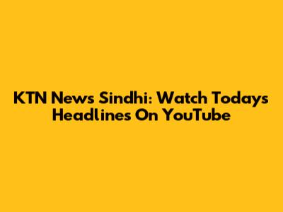 KTN News Sindhi: Watch Today's Headlines On YouTube