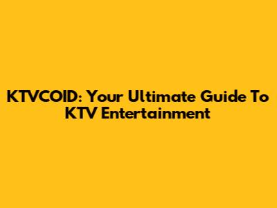 KTVCOID: Your Ultimate Guide To KTV Entertainment