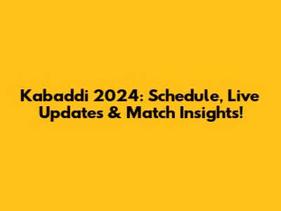 Kabaddi 2024: Schedule, Live Updates & Match Insights!