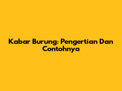 Kabar Burung: Pengertian Dan Contohnya