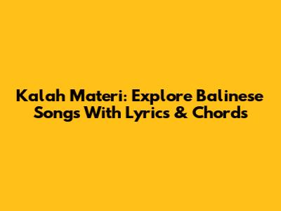 Kalah Materi: Explore Balinese Songs With Lyrics & Chords