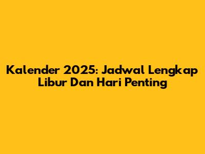 Kalender 2025: Jadwal Lengkap Libur Dan Hari Penting