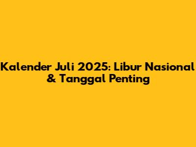 Kalender Juli 2025: Libur Nasional & Tanggal Penting