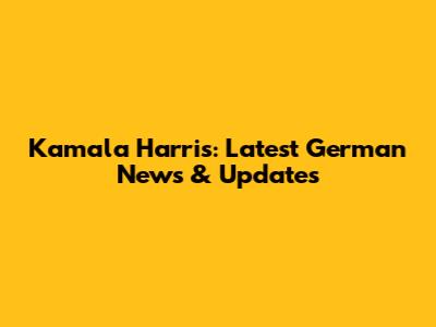 Kamala Harris: Latest German News & Updates