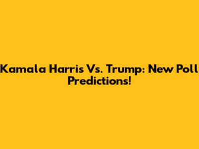 Kamala Harris Vs. Trump: New Poll Predictions!