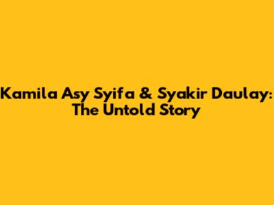 Kamila Asy Syifa & Syakir Daulay: The Untold Story