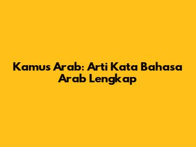 Kamus Arab: Arti Kata Bahasa Arab Lengkap