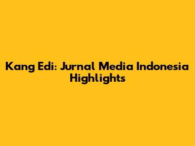 Kang Edi: Jurnal Media Indonesia Highlights