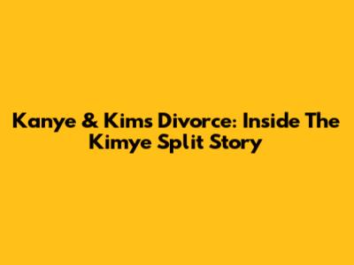 Kanye & Kim's Divorce: Inside The Kimye Split Story
