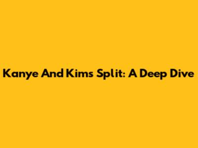 Kanye And Kim's Split: A Deep Dive