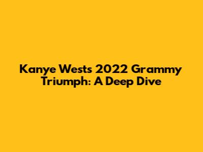 Kanye West's 2022 Grammy Triumph: A Deep Dive