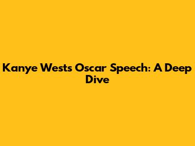 Kanye West's Oscar Speech: A Deep Dive