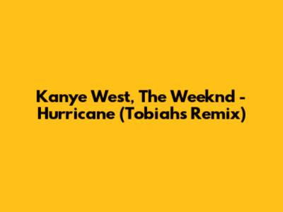 Kanye West, The Weeknd - Hurricane (Tobiahs Remix)