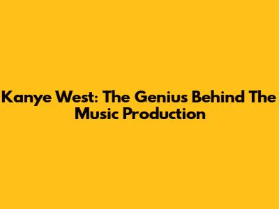 Kanye West: The Genius Behind The Music Production