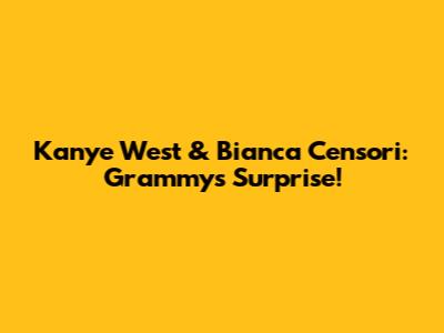 Kanye West & Bianca Censori: Grammy's Surprise!