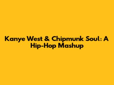 Kanye West & Chipmunk Soul: A Hip-Hop Mashup