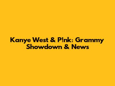 Kanye West & P!nk: Grammy Showdown & News